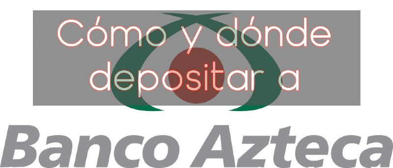 ¿Dónde depositar a Banco Azteca? Encuentra los corresponsales