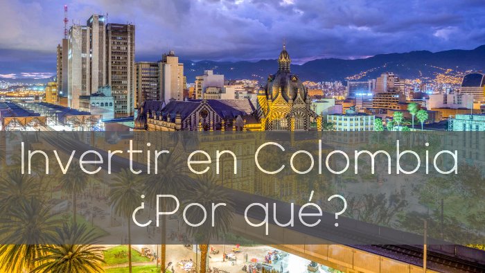 Por qué invertir en Colombia